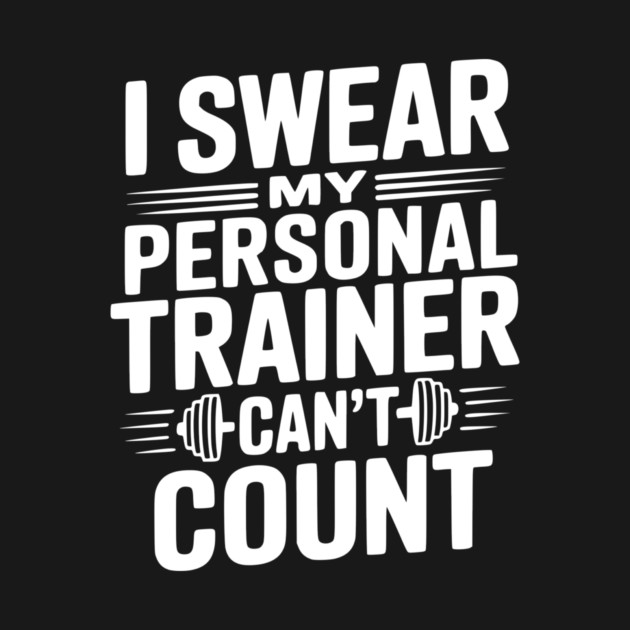 I Swear my Personal Trainer Can't Count by Frank Ring