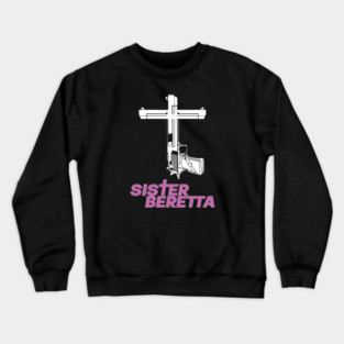 Sister Beretta Gun shirt Crewneck Sweatshirt