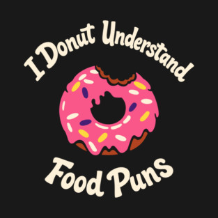 I Donut Understand Food Puns Foodie Humor T-Shirt