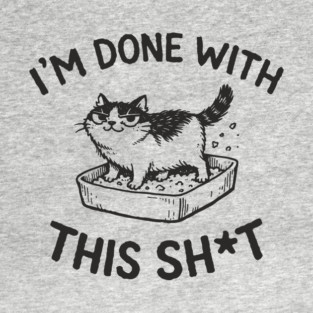 I'm Done With This Sh*t Grumpy Tired Mood Pun T-Shirt