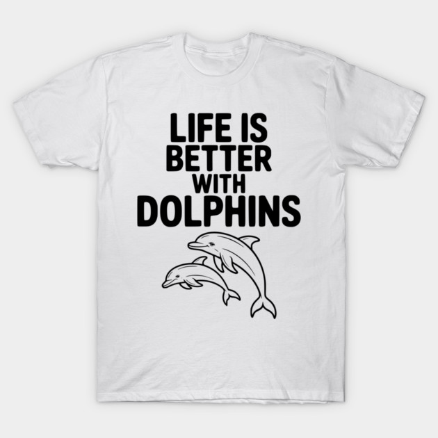 Life is Better with Dolphins T-Shirt by Frank Ring