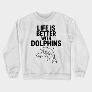 Life is Better with Dolphins Crewneck Sweatshirt
