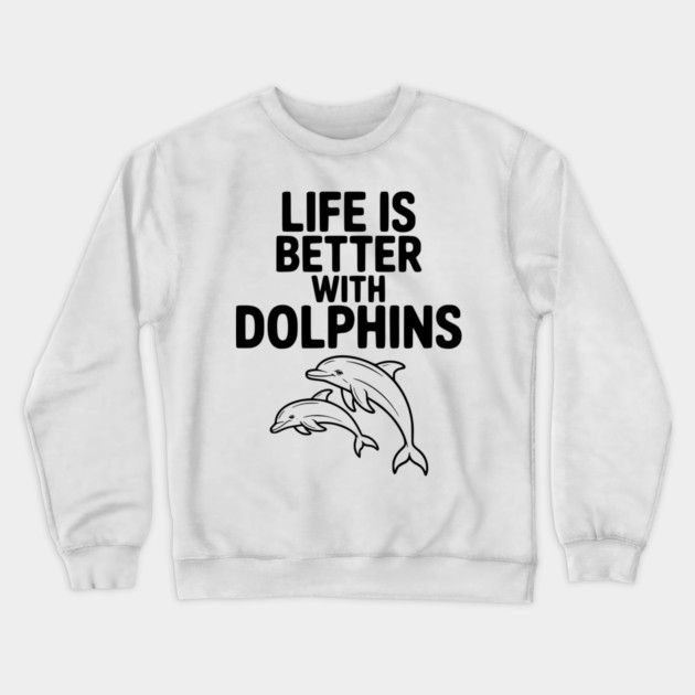 Life is Better with Dolphins Crewneck Sweatshirt by Frank Ring