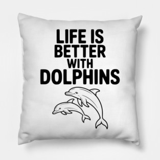 Life is Better with Dolphins Pillow