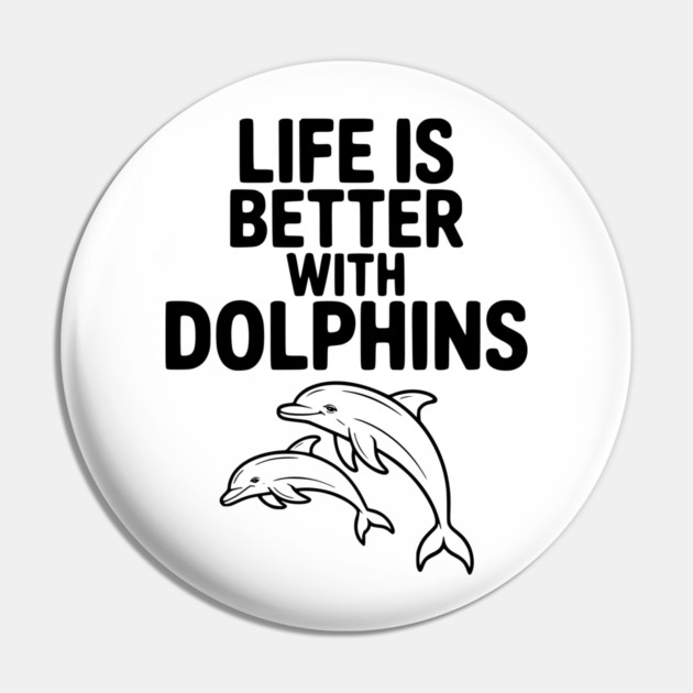 Life is Better with Dolphins Pin by Frank Ring