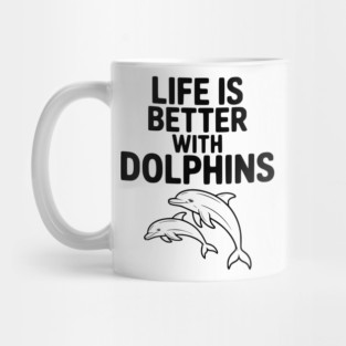 Life is Better with Dolphins Mug