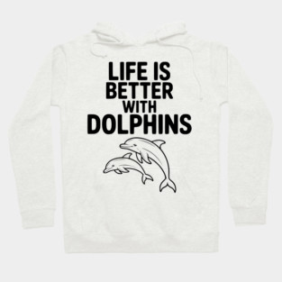 Life is Better with Dolphins Hoodie