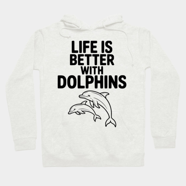 Life is Better with Dolphins Hoodie by Frank Ring