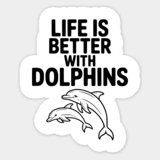 Life is Better with Dolphins Sticker