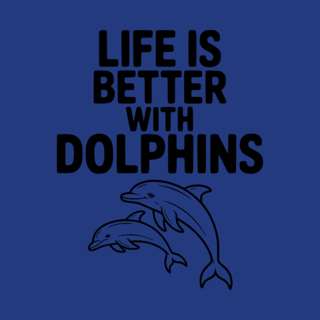 Life is Better with Dolphins by Frank Ring