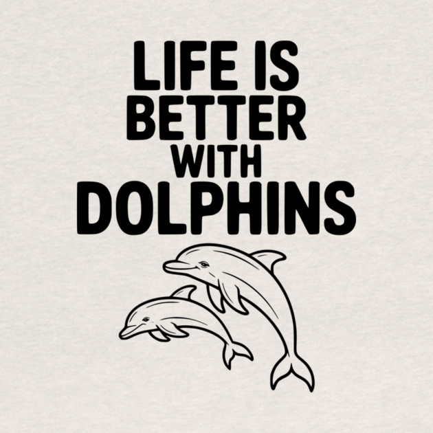 Life is Better with Dolphins by Frank Ring
