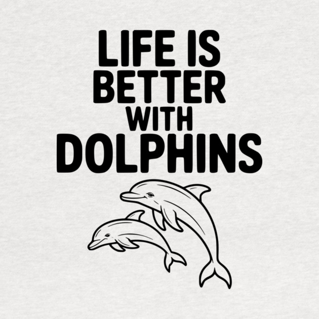 Life is Better with Dolphins by Frank Ring