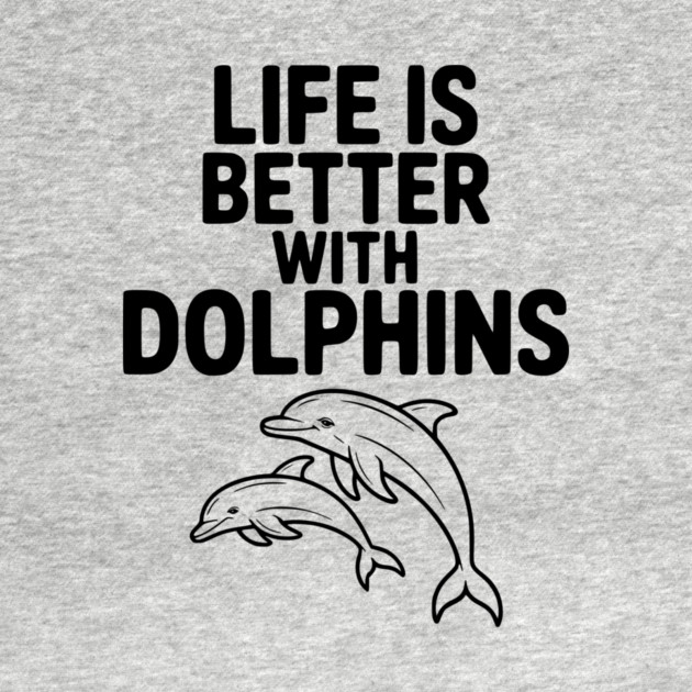 Life is Better with Dolphins by Frank Ring