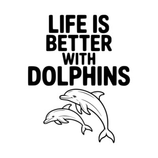 Life is Better with Dolphins T-Shirt