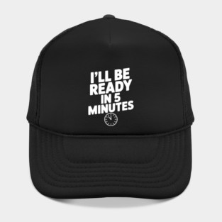 I'll Be Ready in 5 Minutes Hat