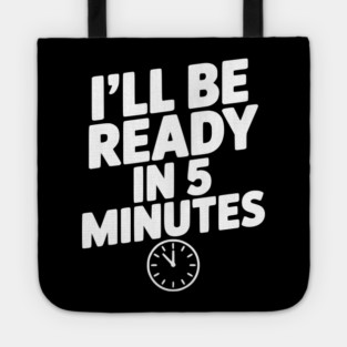 I'll Be Ready in 5 Minutes Tote