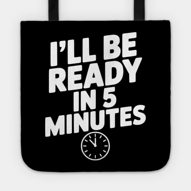 I'll Be Ready in 5 Minutes Tote by Frank Ring