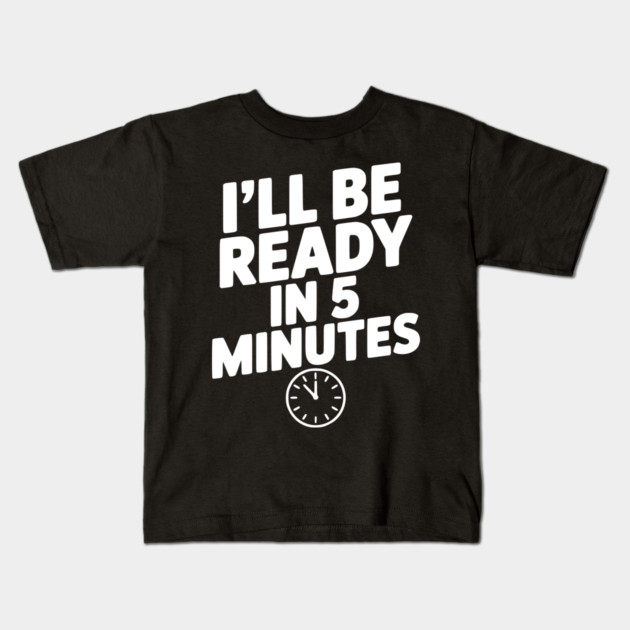 I'll Be Ready in 5 Minutes Kids T-Shirt by Frank Ring