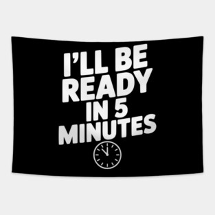 I'll Be Ready in 5 Minutes Tapestry