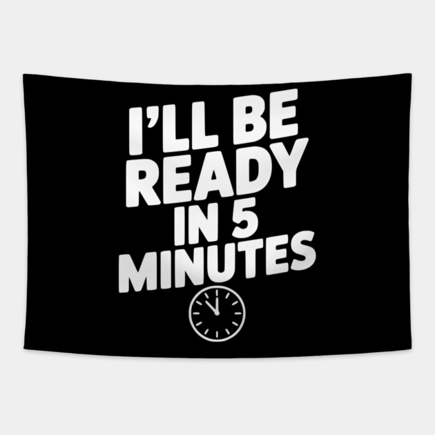 I'll Be Ready in 5 Minutes Tapestry by Frank Ring