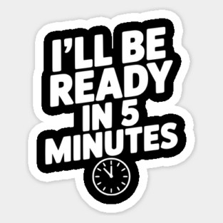 I'll Be Ready in 5 Minutes Sticker