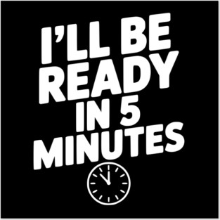 I'll Be Ready in 5 Minutes Posters and Art