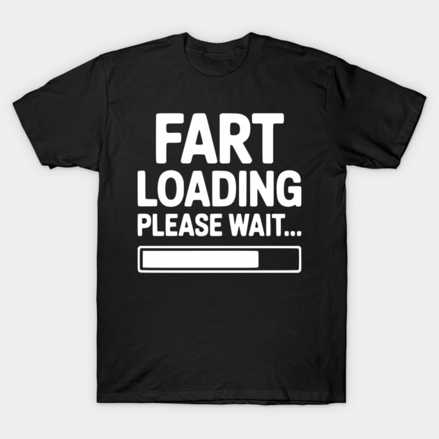 Fart Loading Please Wait... T-Shirt by Frank Ring