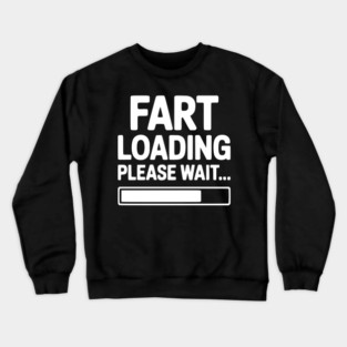 Fart Loading Please Wait... Crewneck Sweatshirt