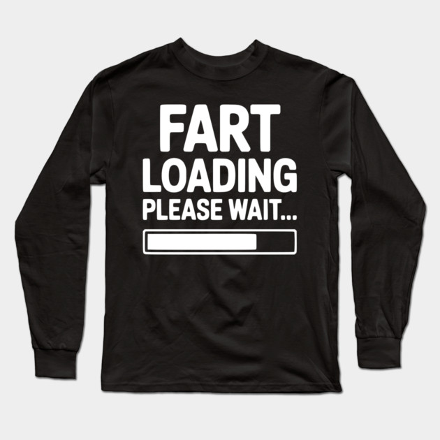 Fart Loading Please Wait... Long Sleeve T-Shirt by Frank Ring