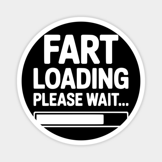 Fart Loading Please Wait... Magnet by Frank Ring