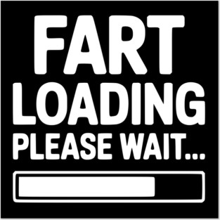 Fart Loading Please Wait... Posters and Art
