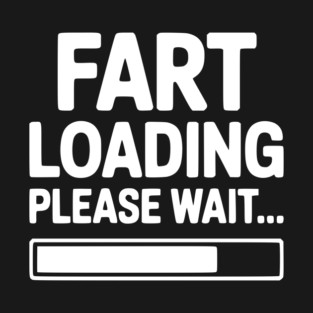Fart Loading Please Wait... T-Shirt
