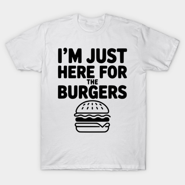 I'm Just Here for the Burgers T-Shirt by Frank Ring
