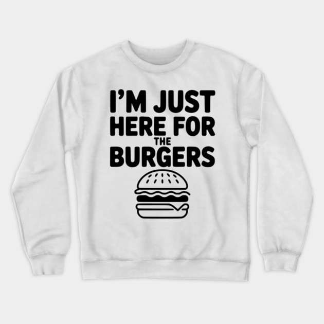 I'm Just Here for the Burgers Crewneck Sweatshirt by Frank Ring