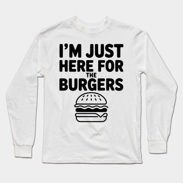 I'm Just Here for the Burgers Long Sleeve T-Shirt by Frank Ring