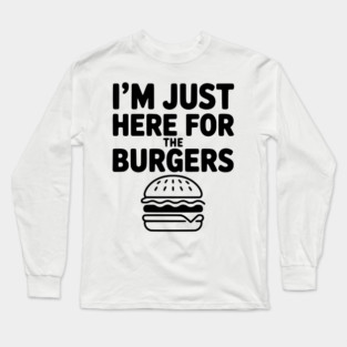 I'm Just Here for the Burgers Long Sleeve T-Shirt