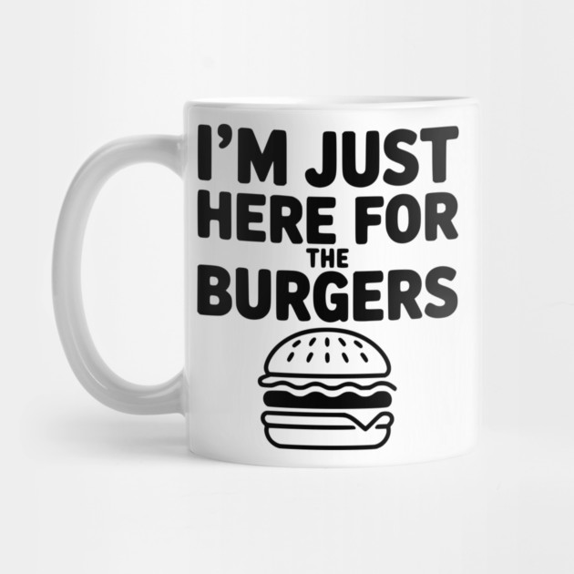 I'm Just Here for the Burgers by Frank Ring