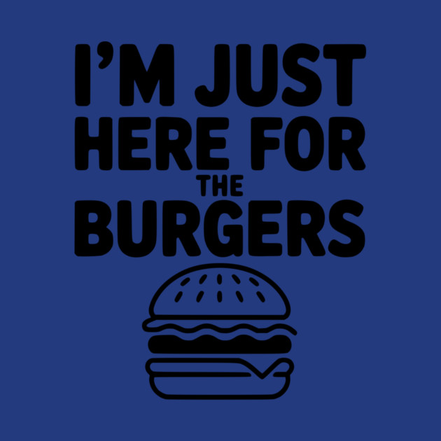 I'm Just Here for the Burgers by Frank Ring