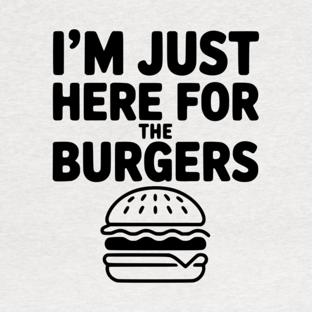 I'm Just Here for the Burgers by Frank Ring