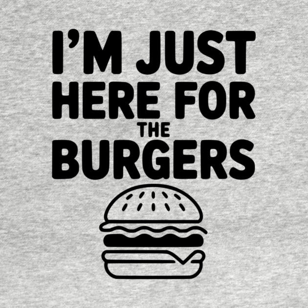 I'm Just Here for the Burgers by Frank Ring