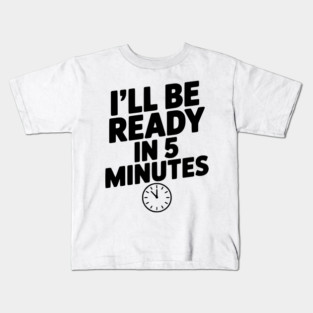 I'll Be Ready in 5 Minutes Kids T-Shirt