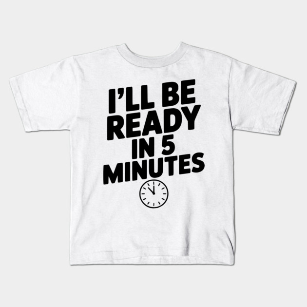 I'll Be Ready in 5 Minutes Kids T-Shirt by Frank Ring