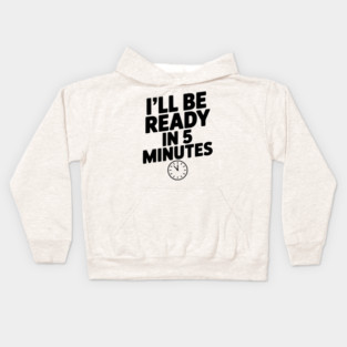 I'll Be Ready in 5 Minutes Kids Hoodie