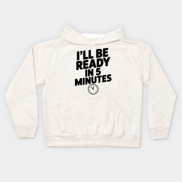 I'll Be Ready in 5 Minutes Kids Hoodie by Frank Ring