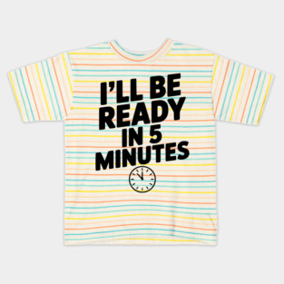 I'll Be Ready in 5 Minutes Kids T-Shirt