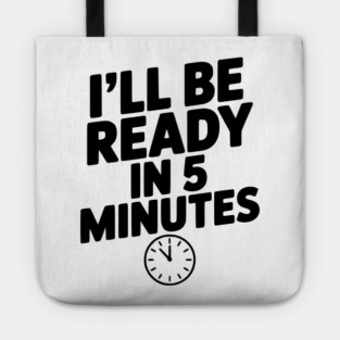I'll Be Ready in 5 Minutes Tote