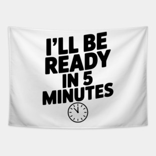 I'll Be Ready in 5 Minutes Tapestry