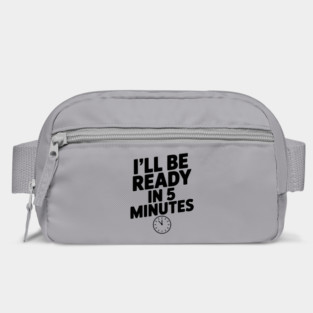 I'll Be Ready in 5 Minutes Bag