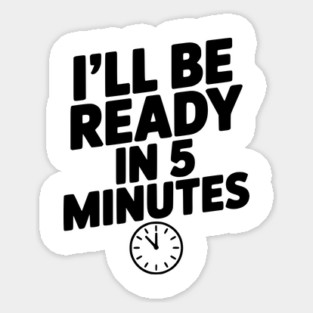 I'll Be Ready in 5 Minutes Sticker