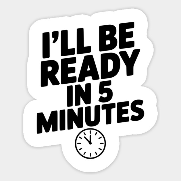 I'll Be Ready in 5 Minutes Magnet by Frank Ring